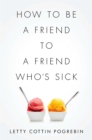 Image for How to Be a Friend to a Friend Who&#39;s Sick