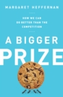 Image for A bigger prize: why competition isn&#39;t everything and how we do better