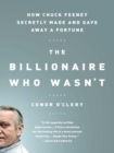 Image for The billionaire who wasn&#39;t: how Chuck Feeney secretly made and gave away a fortune