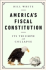 Image for America&#39;s Fiscal Constitution : Its Triumph and Collapse