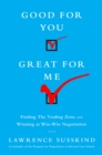 Image for Good for You, Great for Me : Finding the Trading Zone and Winning at Win-Win Negotiation