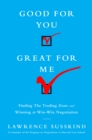 Image for Good for you, great for me: finding the trading zone and winning at win-win negotiation