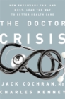 Image for The Doctor Crisis : How Physicians Can, and Must, Lead the Way to Better Health Care
