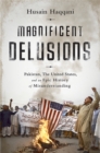 Image for Magnificent delusions  : Pakistan, the United States, and an epic history of misunderstanding