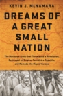 Image for Dreams of a great small nation  : the mutinous army that threatened a revolution, destroyed an empire, founded a republic, and remade the map of Europe