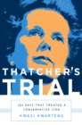 Image for Thatcher&#39;s Trial: 180 Days that Created a Conservative Icon