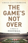 Image for Game&#39;s Not Over: In Defense of Football