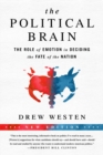 Image for The Political Brain : The Role of Emotion in Deciding the Fate of the Nation