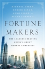 Image for Fortune makers  : the leaders creating China&#39;s great global companies