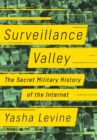 Image for Surveillance valley  : the secret military history of the Internet