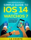 Image for The Ridiculously Simple Guide to iOS 14 and WatchOS 7 : Getting Started With the Newest Generation of iPhone and Apple Watch