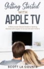 Image for Getting Started With Apple TV : A Ridiculously Simple Guide to Getting Started With Apple TV 4K and HD With TVOS 14