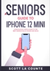 Image for A Seniors Guide to iPhone 12 Mini : A Ridiculously Simple Guide to the Next Generation of iPhone and iOS 14