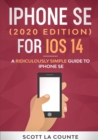 Image for iPhone SE (2020 Edition) For iOS 14 : A Ridiculously Simple Guide To iPhone SE