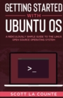 Image for Getting Started With Ubuntu OS : A Ridiculously Simple Guide to the Linux Open Source Operating System