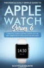 Image for The Ridiculously Simple Guide to Apple Watch Series 6 : A Practical Guide to Getting Started With the Next Generation of Apple Watch and WatchOS