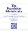 Image for The foundation administrator: a study of those who manage America&#39;s foundations