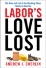 Image for Labor&#39;s love lost: the rise and fall of the working-class family in America