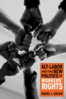 Image for Alt-Labor and the New Politics of Workers&#39; Rights