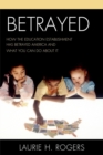Image for Betrayed : How the Education Establishment has Betrayed America and What You Can Do about it