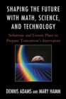 Image for Shaping the Future with Math, Science, and Technology : Solutions and Lesson Plans to Prepare Tomorrows Innovators