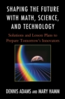 Image for Shaping the Future with Math, Science, and Technology: Solutions and Lesson Plans to Prepare Tomorrows Innovators
