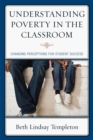 Image for Understanding Poverty in the Classroom : Changing Perceptions for Student Success