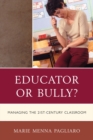 Image for Educator or Bully? : Managing the 21st Century Classroom