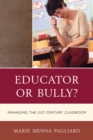 Image for Educator or Bully?: Managing the 21st Century Classroom