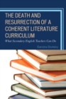 Image for The Death and Resurrection of a Coherent Literature Curriculum : What Secondary English Teachers Can Do