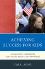 Image for Achieving Success for Kids : A Plan for Returning to Core Values, Beliefs, and Principles