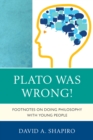 Image for Plato Was Wrong! : Footnotes on Doing Philosophy with Young People