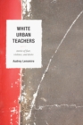 Image for White Urban Teachers: Stories of Fear, Violence, and Desire