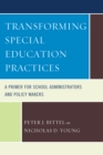 Image for Transforming Special Education Practices : A Primer for School Administrators and Policy Makers