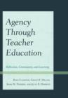 Image for Agency through Teacher Education : Reflection, Community, and Learning