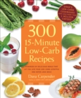 Image for 300 15-minute low-carb recipes: hundreds of delicious meals that let you live your low-carb lifestyle and never look back