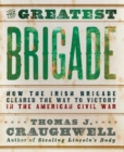 Image for The greatest brigade: how the Irish Brigade cleared the way to victory in the American Civil War
