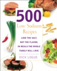 Image for 500 Low Sodium Recipes: Lose the Salt, Not the Flavor, in Meals the Whole Family Will Love