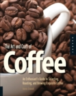 Image for The art and craft of coffee: an enthusiast&#39;s guide to selecting, roasting, and brewing exquisite coffee