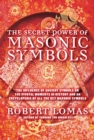 Image for The secret power of Masonic symbols: the influence of ancient symbols on the pivotal moments in history and an encyclopedia of all the key Masonic symbols