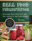 Image for Real food fermentation: preserving whole fresh food with live cultures in your home kitchen