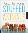 Image for How to Make Stuffed Animals: Modern, Simple Patterns and Instructions for 18 Projects