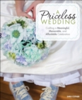 Image for A priceless wedding: crafting a meaningful, memorable, and affordable celebration