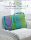 Image for First Time Tunisian Crochet: Step-By-Step Basics Plus 5 Projects