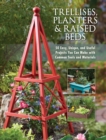 Image for Trellises, planters &amp; raised beds: 50 easy, unique and useful garden projects you can make with simple tools &amp; everyday items.