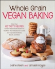 Image for Whole Grain Vegan Baking: More Than 100 Tasty Recipes for Plant-Based Treats Made Even Healthier -- From Wholesome Cookies and Cupcakes to Breads, Biscuits, and More