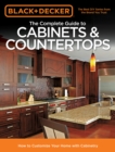 Image for The Complete Guide to Cabinets &amp; Countertops: How to Customize Your Home With Cabinetry