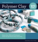 Image for Polymer clay 101: mastering basic skills and techniques easily through step-by-step instructions