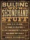 Image for Building With Secondhand Stuff: How to Re-Claim, Re-Vamp, Re-Purpose &amp; Re-Use Salvaged &amp; Leftover Building Materials