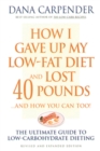 Image for How I gave up my low-fat diet and lost 40 pounds - and how you can too!: the ultimate guide to low-carbohydrate dieting